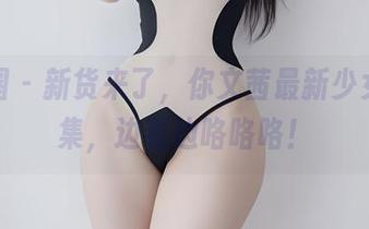 微密圈 – 新货来了，你文茜最新少女写真集，边看边咯咯咯！
